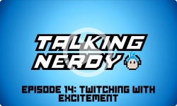 Talking Nerdy S5E14 - Twitching With Excitement!