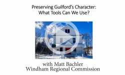 Preserving Guilford's Character: What Tools We Can Use - Matt Bachler, Windham Regional Commission