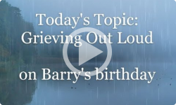 Grieving Out Loud on Barry's Birthday