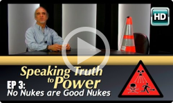Speaking Truth to Power: Ep 3 - No Nukes are Good Nukes