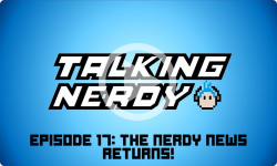 Talking Nerdy S5E17 -  The Nerdy News Returns!