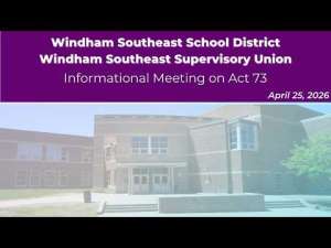 Windham Southeast School District & Windham Southeast Supervisory Union Info Mtg on Act 73 4/25/26